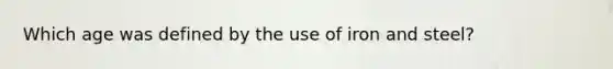 Which age was defined by the use of iron and steel?