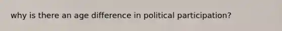 why is there an age difference in political participation?