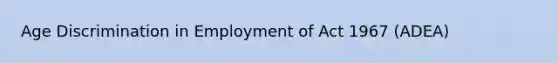 Age Discrimination in Employment of Act 1967 (ADEA)