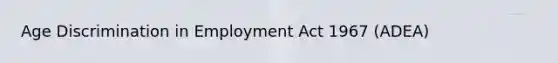 Age Discrimination in Employment Act 1967 (ADEA)