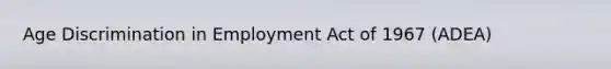 Age Discrimination in Employment Act of 1967 (ADEA)