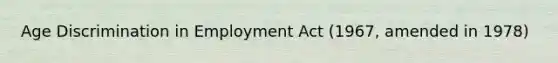 Age Discrimination in Employment Act (1967, amended in 1978)