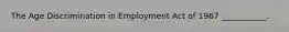 The Age Discrimination in Employment Act of 1967 ___________.