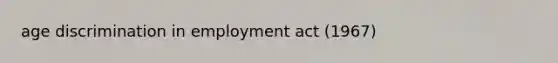 age discrimination in employment act (1967)