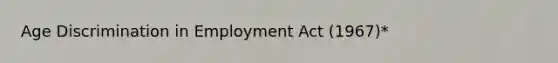 Age Discrimination in Employment Act (1967)*