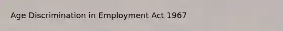 Age Discrimination in Employment Act 1967