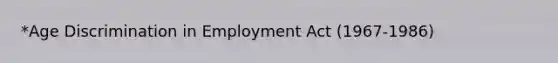 *Age Discrimination in Employment Act (1967-1986)