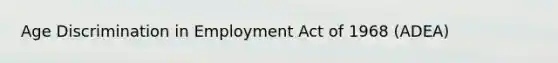 Age Discrimination in Employment Act of 1968 (ADEA)