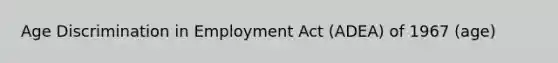 Age Discrimination in Employment Act (ADEA) of 1967 (age)