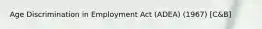 Age Discrimination in Employment Act (ADEA) (1967) [C&B]