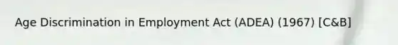 Age Discrimination in Employment Act (ADEA) (1967) [C&B]