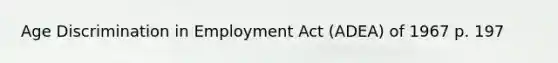 Age Discrimination in Employment Act (ADEA) of 1967 p. 197