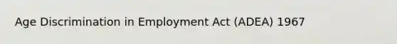 Age Discrimination in Employment Act (ADEA) 1967