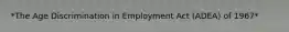 *The Age Discrimination in Employment Act (ADEA) of 1967*