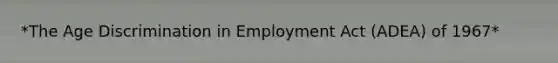 *The Age Discrimination in Employment Act (ADEA) of 1967*