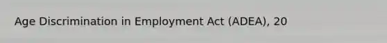 Age Discrimination in Employment Act (ADEA), 20