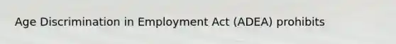 Age Discrimination in Employment Act (ADEA) prohibits