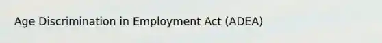 Age Discrimination in Employment Act (ADEA)