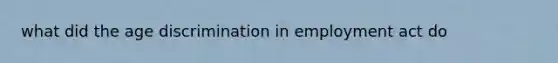 what did the age discrimination in employment act do