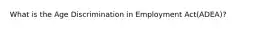 What is the Age Discrimination in Employment Act(ADEA)?