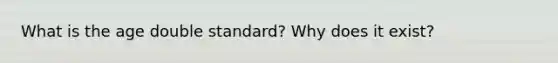 What is the age double standard? Why does it exist?