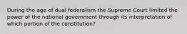 During the age of dual federalism the Supreme Court limited the power of the national government through its interpretation of which portion of the constitution?