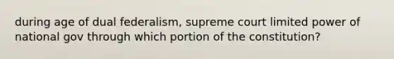 during age of dual federalism, supreme court limited power of national gov through which portion of the constitution?