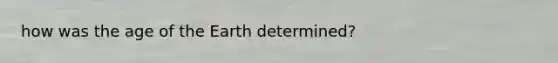 how was the age of the Earth determined?