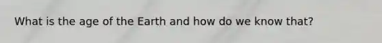 What is the age of the Earth and how do we know that?