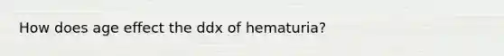 How does age effect the ddx of hematuria?