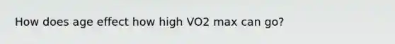 How does age effect how high VO2 max can go?