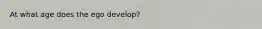 At what age does the ego develop?