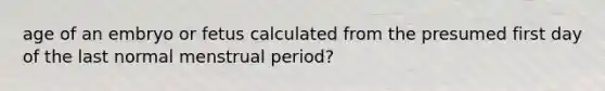 age of an embryo or fetus calculated from the presumed first day of the last normal menstrual period?