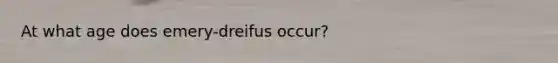 At what age does emery-dreifus occur?