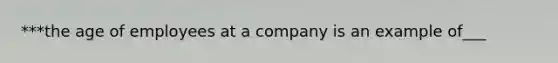 ***the age of employees at a company is an example of___