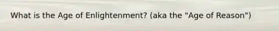 What is the Age of Enlightenment? (aka the "Age of Reason")