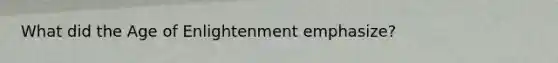 What did the Age of Enlightenment emphasize?