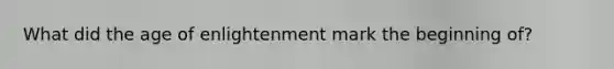 What did the age of enlightenment mark the beginning of?