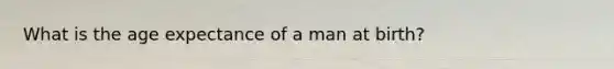 What is the age expectance of a man at birth?