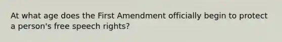 At what age does the First Amendment officially begin to protect a person's free speech rights?