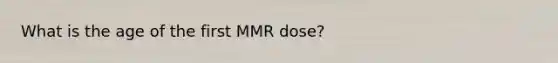 What is the age of the first MMR dose?