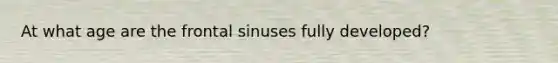 At what age are the frontal sinuses fully developed?