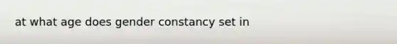 at what age does gender constancy set in