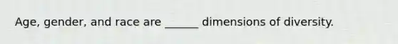 Age, gender, and race are ______ dimensions of diversity.
