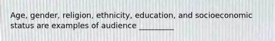 Age, gender, religion, ethnicity, education, and socioeconomic status are examples of audience _________