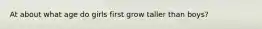 At about what age do girls first grow taller than boys?