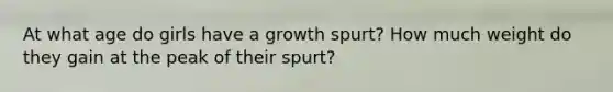 At what age do girls have a growth spurt? How much weight do they gain at the peak of their spurt?