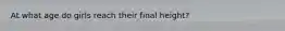 At what age do girls reach their final height?
