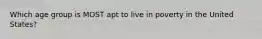 Which age group is MOST apt to live in poverty in the United States?