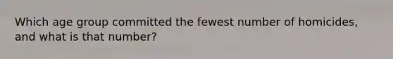Which age group committed the fewest number of homicides, and what is that number?